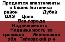 Продается апартаменты в башне Ботаника (район Dubai Marina, Дубай, ОАЭ) › Цена ­ 25 479 420 - Все города Недвижимость » Недвижимость за границей   . Ивановская обл.,Тейковский р-н
